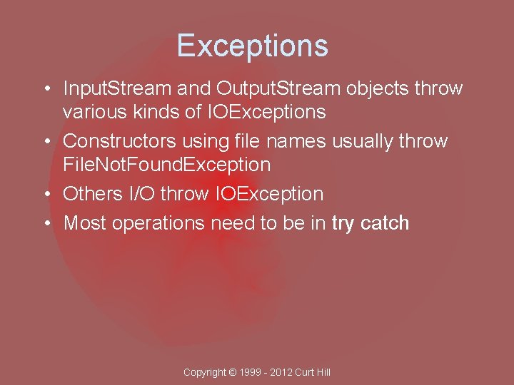 Exceptions • Input. Stream and Output. Stream objects throw various kinds of IOExceptions •