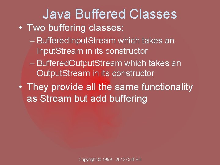 Java Buffered Classes • Two buffering classes: – Buffered. Input. Stream which takes an