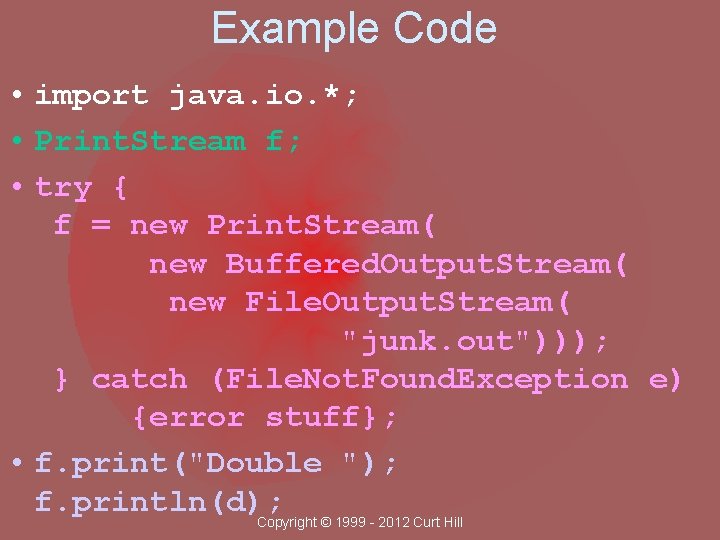 Example Code • import java. io. *; • Print. Stream f; • try {