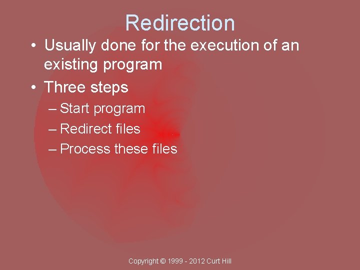 Redirection • Usually done for the execution of an existing program • Three steps