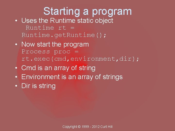 Starting a program • Uses the Runtime static object Runtime rt = Runtime. get.