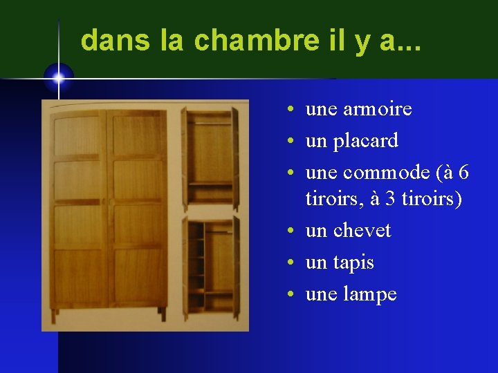 dans la chambre il y a. . . • une armoire • un placard