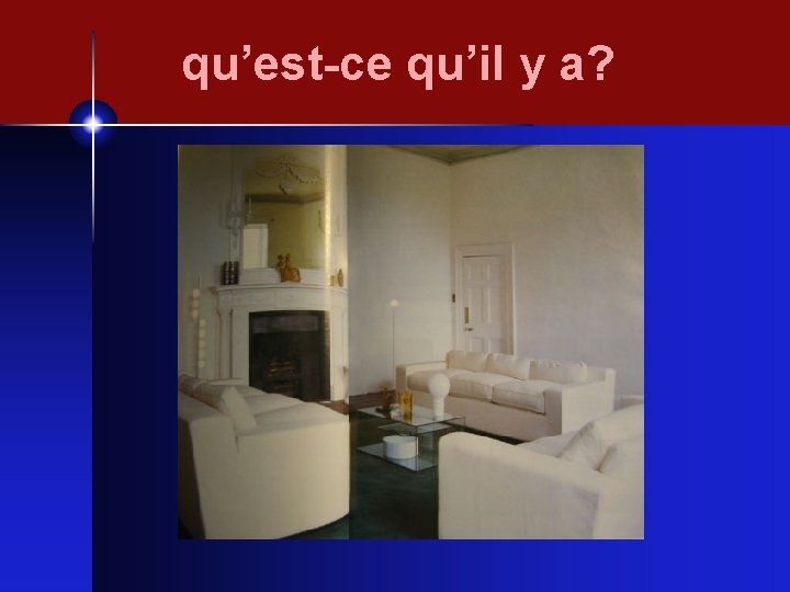 qu’est-ce qu’il y a? 