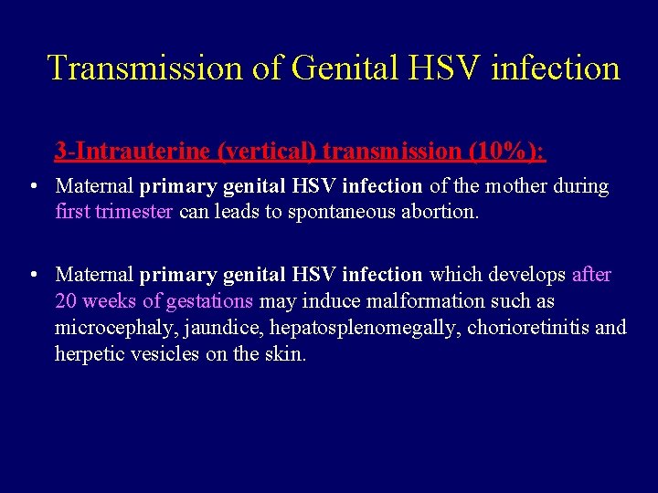 Transmission of Genital HSV infection 3 -Intrauterine (vertical) transmission (10%): • Maternal primary genital