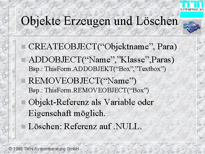 Objekte Erzeugen und Löschen CREATEOBJECT(“Objektname”, Para) n ADDOBJECT(“Name”, ”Klasse”, Paras) n Bsp. : This.