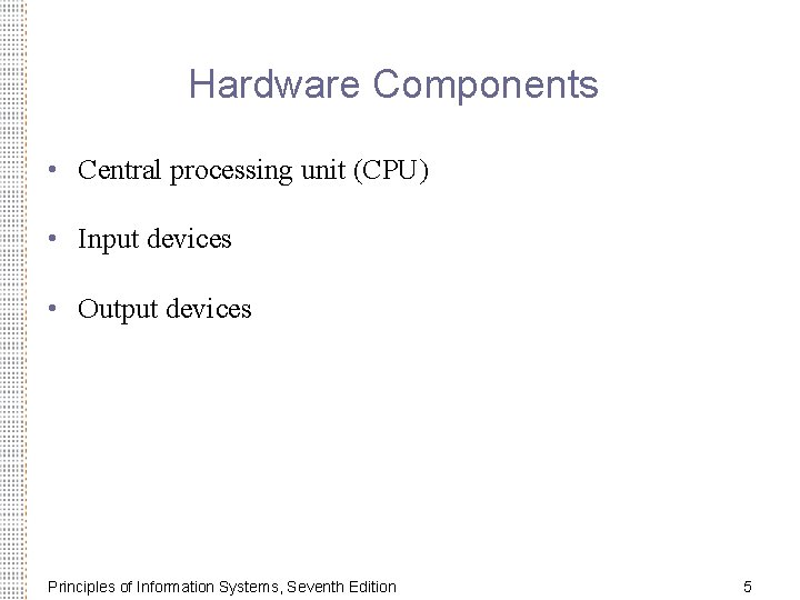Hardware Components • Central processing unit (CPU) • Input devices • Output devices Principles