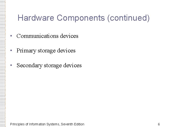 Hardware Components (continued) • Communications devices • Primary storage devices • Secondary storage devices