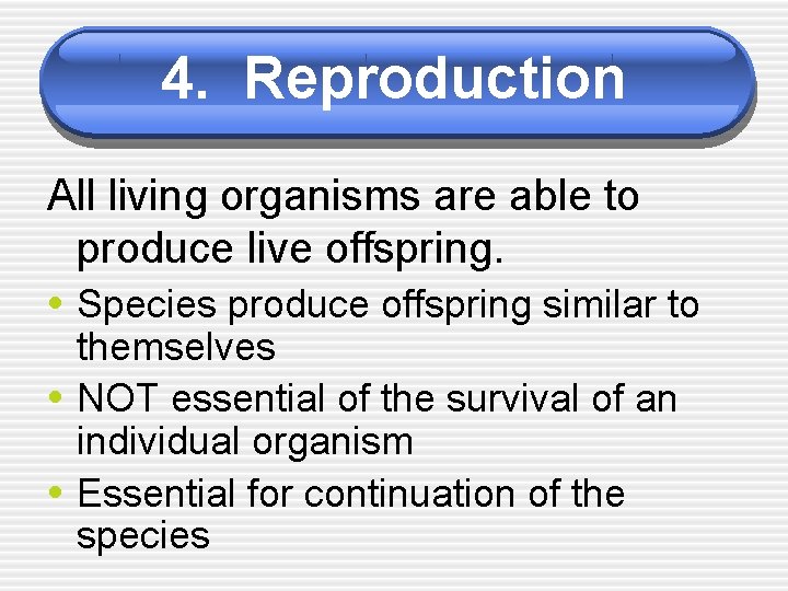 4. Reproduction All living organisms are able to produce live offspring. • Species produce