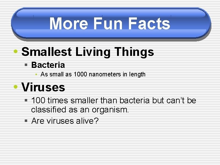 More Fun Facts • Smallest Living Things § Bacteria • As small as 1000