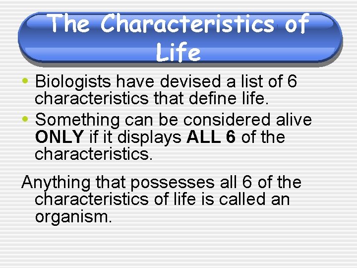 The Characteristics of Life • Biologists have devised a list of 6 • characteristics