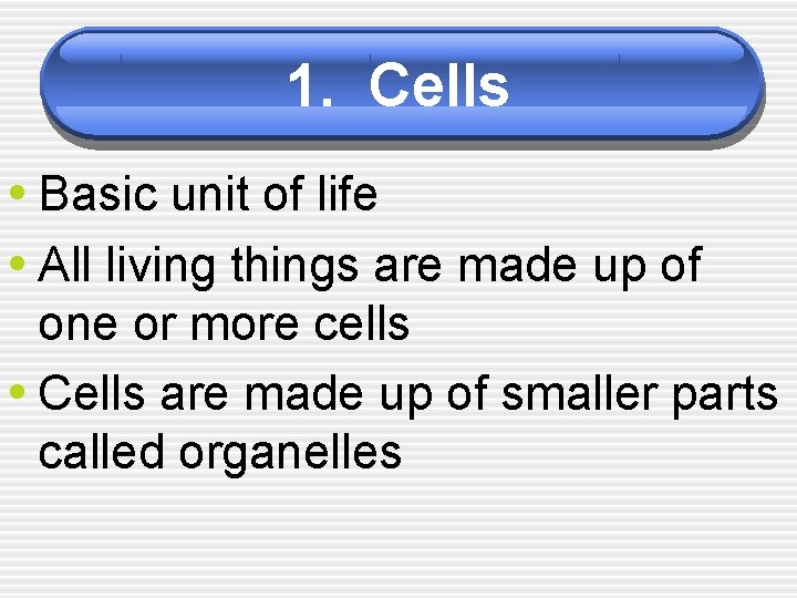 1. Cells • Basic unit of life • All living things are made up