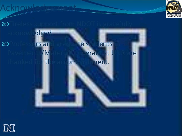 Acknowledgement Tireless support from NDOT is gratefully acknowledged. Professors and graduate students in Pavements/Materials