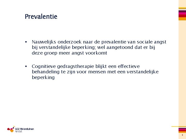 Prevalentie § Nauwelijks onderzoek naar de prevalentie van sociale angst bij verstandelijke beperking; wel