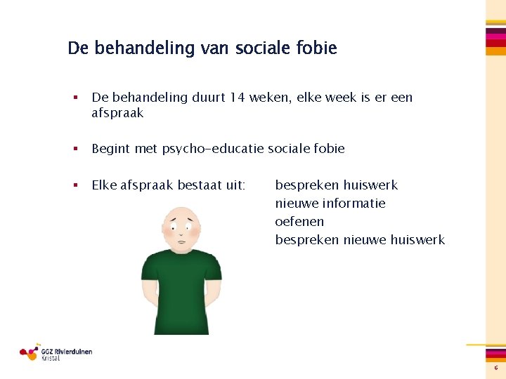 De behandeling van sociale fobie § De behandeling duurt 14 weken, elke week is