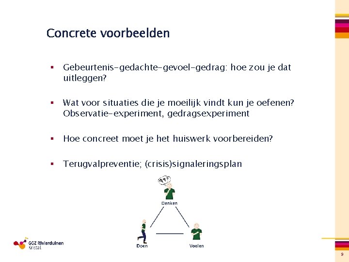 Concrete voorbeelden § Gebeurtenis-gedachte-gevoel-gedrag: hoe zou je dat uitleggen? § Wat voor situaties die