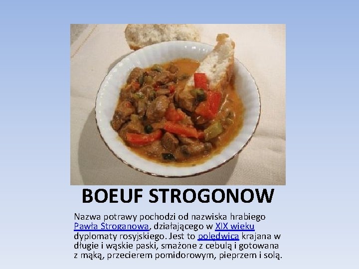 BOEUF STROGONOW Nazwa potrawy pochodzi od nazwiska hrabiego Pawła Stroganowa, działającego w XIX wieku
