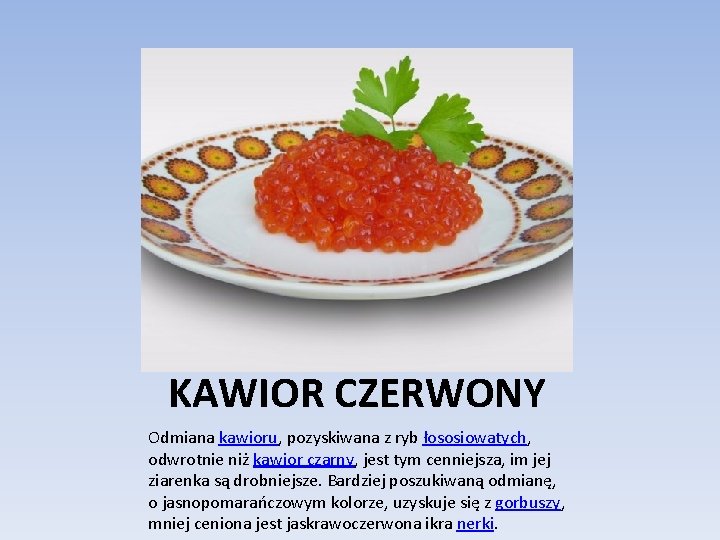 KAWIOR CZERWONY Odmiana kawioru, pozyskiwana z ryb łososiowatych, odwrotnie niż kawior czarny, jest tym