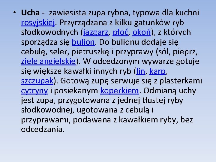  • Ucha - zawiesista zupa rybna, typowa dla kuchni rosyjskiej. Przyrządzana z kilku