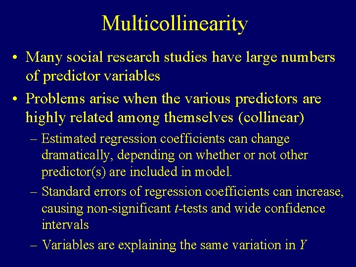 Multicollinearity • Many social research studies have large numbers of predictor variables • Problems