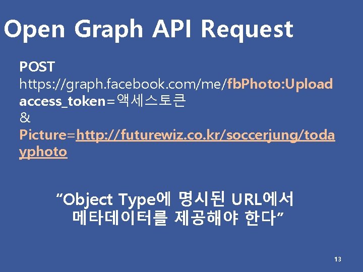 Open Graph API Request POST https: //graph. facebook. com/me/fb. Photo: Upload access_token=액세스토큰 & Picture=http: