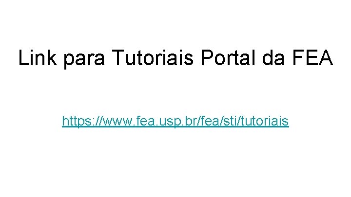 Link para Tutoriais Portal da FEA https: //www. fea. usp. br/fea/sti/tutoriais 