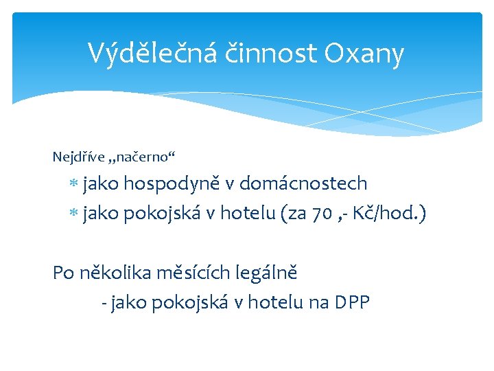 Výdělečná činnost Oxany Nejdříve „načerno“ jako hospodyně v domácnostech jako pokojská v hotelu (za