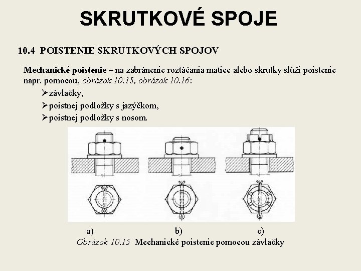 SKRUTKOVÉ SPOJE 10. 4 POISTENIE SKRUTKOVÝCH SPOJOV Mechanické poistenie – na zabránenie roztáčania matice