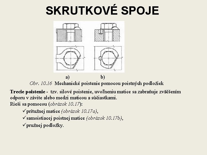 SKRUTKOVÉ SPOJE a) b) Obr. 10. 16 Mechanické poistenie pomocou poistných podložiek Trecie poistenie
