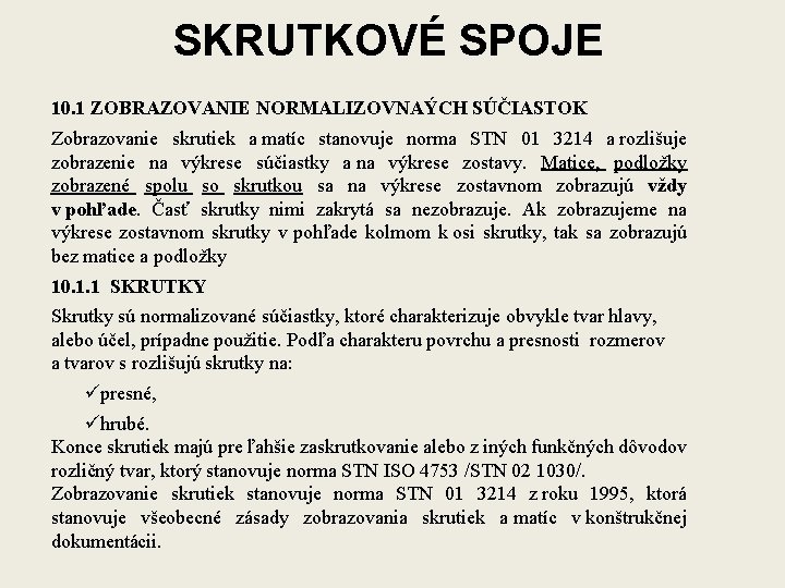 SKRUTKOVÉ SPOJE 10. 1 ZOBRAZOVANIE NORMALIZOVNAÝCH SÚČIASTOK Zobrazovanie skrutiek a matíc stanovuje norma STN