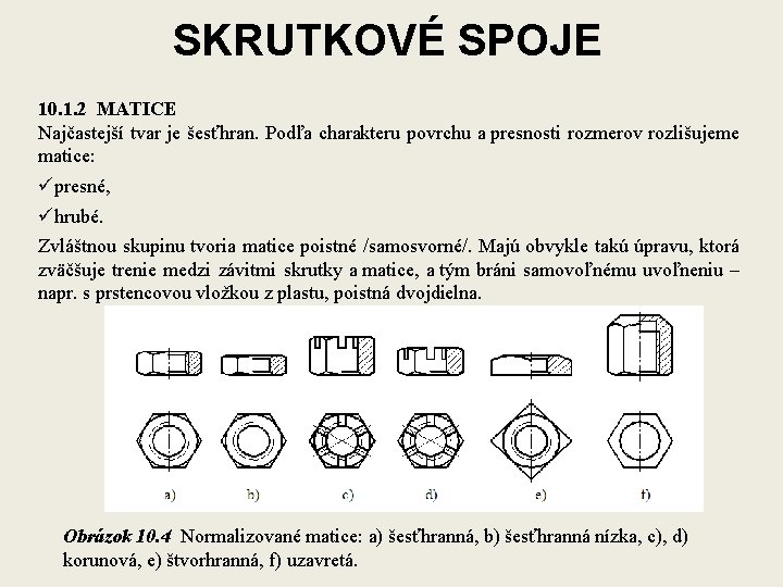 SKRUTKOVÉ SPOJE 10. 1. 2 MATICE Najčastejší tvar je šesťhran. Podľa charakteru povrchu a