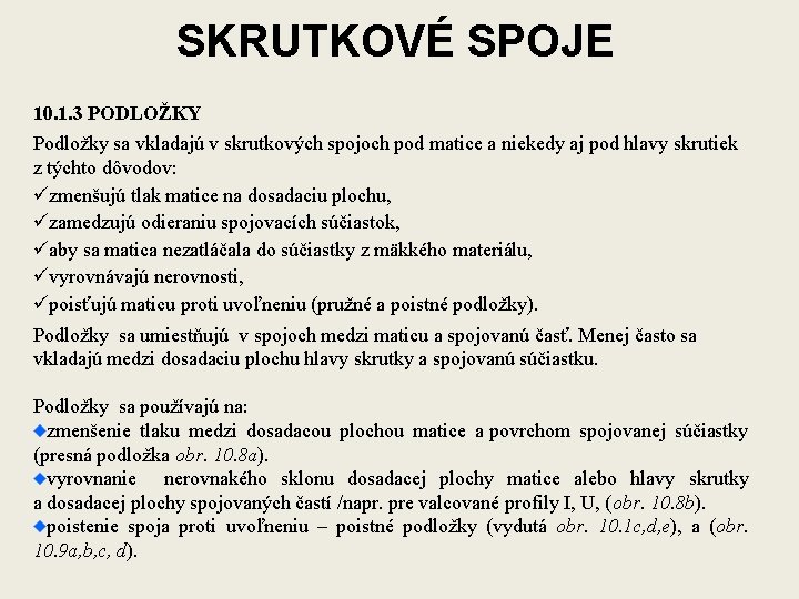 SKRUTKOVÉ SPOJE 10. 1. 3 PODLOŽKY Podložky sa vkladajú v skrutkových spojoch pod matice