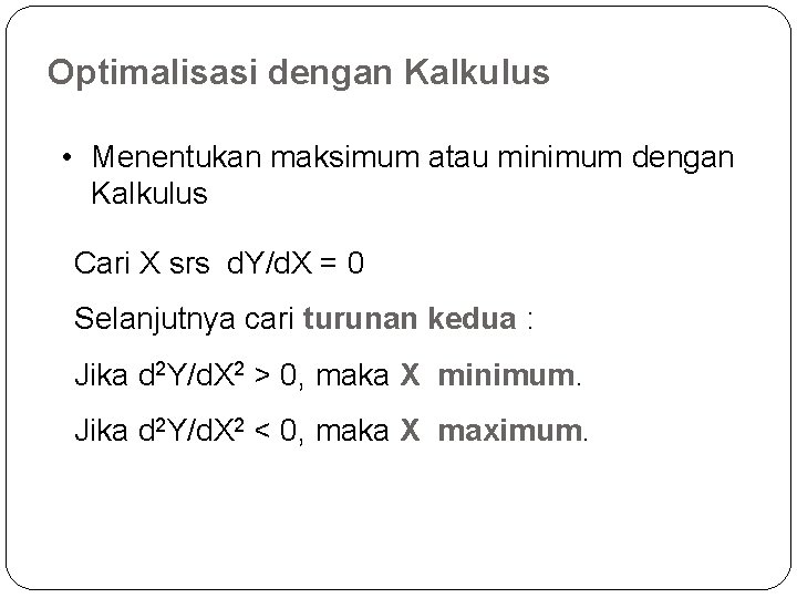 Optimalisasi dengan Kalkulus • Menentukan maksimum atau minimum dengan Kalkulus Cari X srs d.