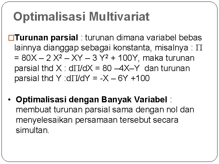 Optimalisasi Multivariat �Turunan parsial : turunan dimana variabel bebas lainnya dianggap sebagai konstanta, misalnya
