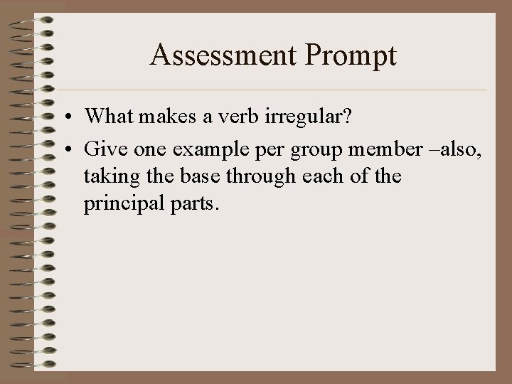 Assessment Prompt • What makes a verb irregular? • Give one example per group
