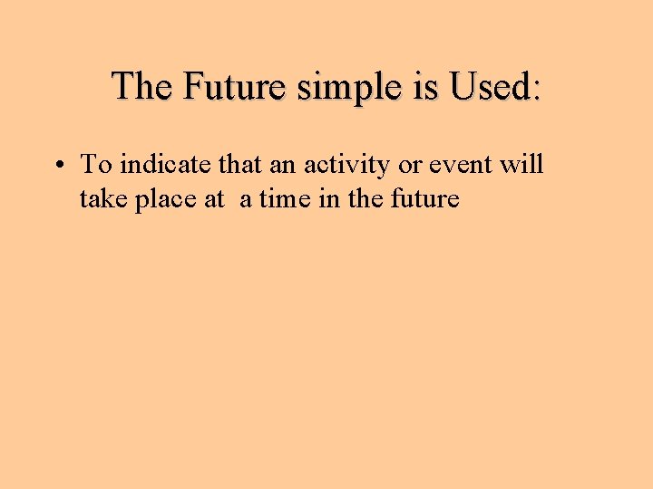 The Future simple is Used: • To indicate that an activity or event will