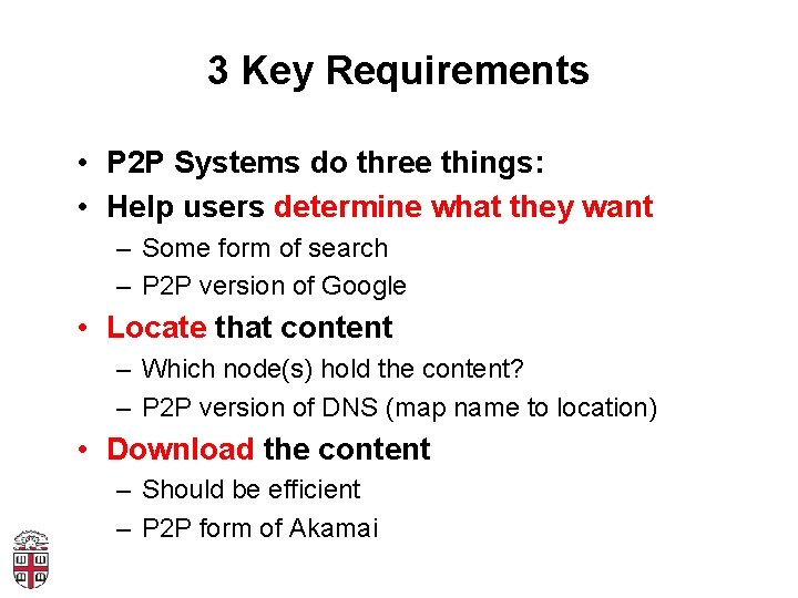 3 Key Requirements • P 2 P Systems do three things: • Help users