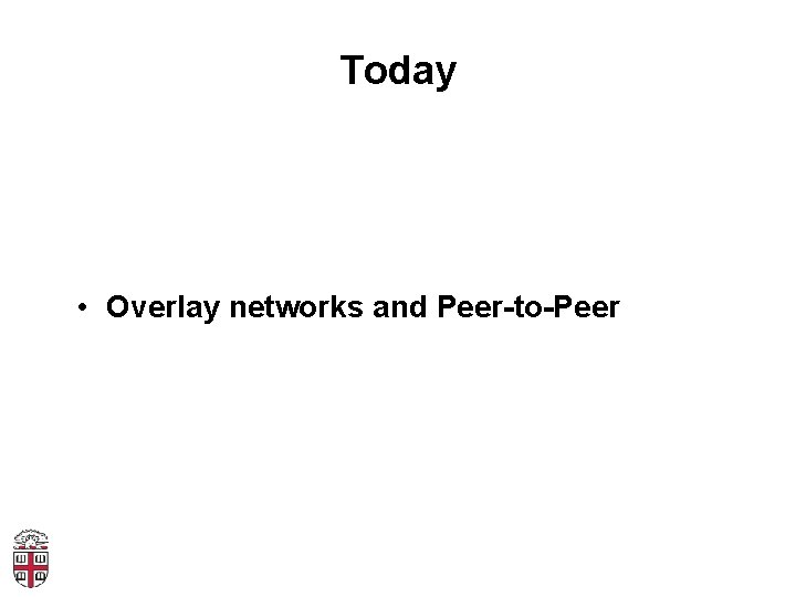 Today • Overlay networks and Peer-to-Peer 