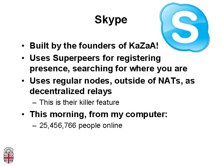 Skype • Built by the founders of Ka. Za. A! • Uses Superpeers for