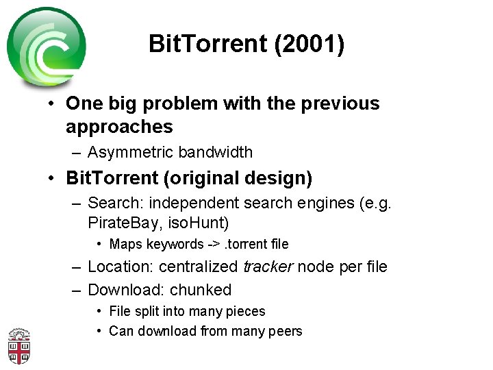 Bit. Torrent (2001) • One big problem with the previous approaches – Asymmetric bandwidth