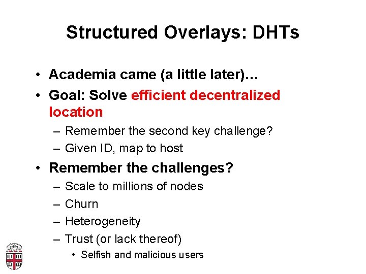 Structured Overlays: DHTs • Academia came (a little later)… • Goal: Solve efficient decentralized