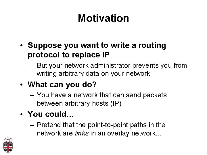 Motivation • Suppose you want to write a routing protocol to replace IP –