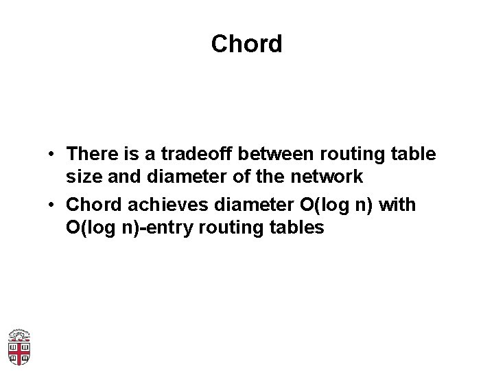 Chord • There is a tradeoff between routing table size and diameter of the