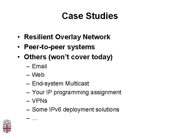 Case Studies • Resilient Overlay Network • Peer-to-peer systems • Others (won’t cover today)