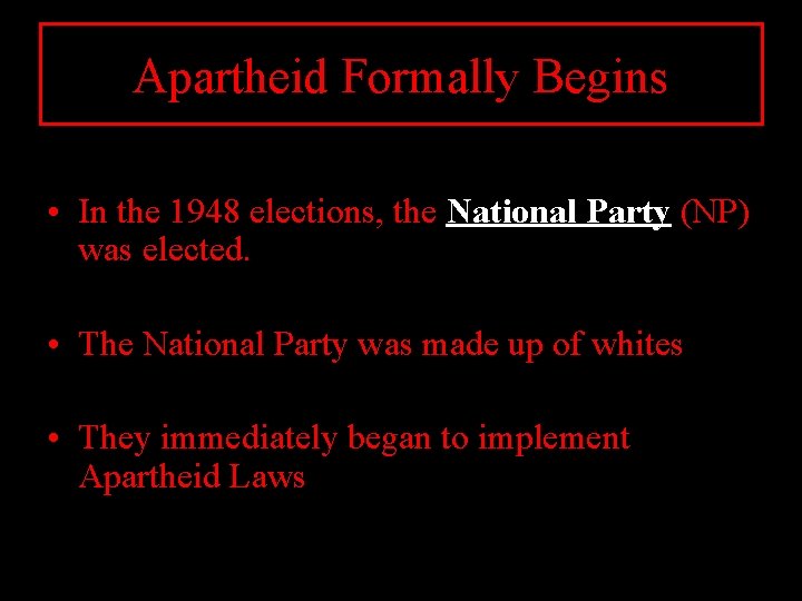 Apartheid Formally Begins • In the 1948 elections, the National Party (NP) was elected.