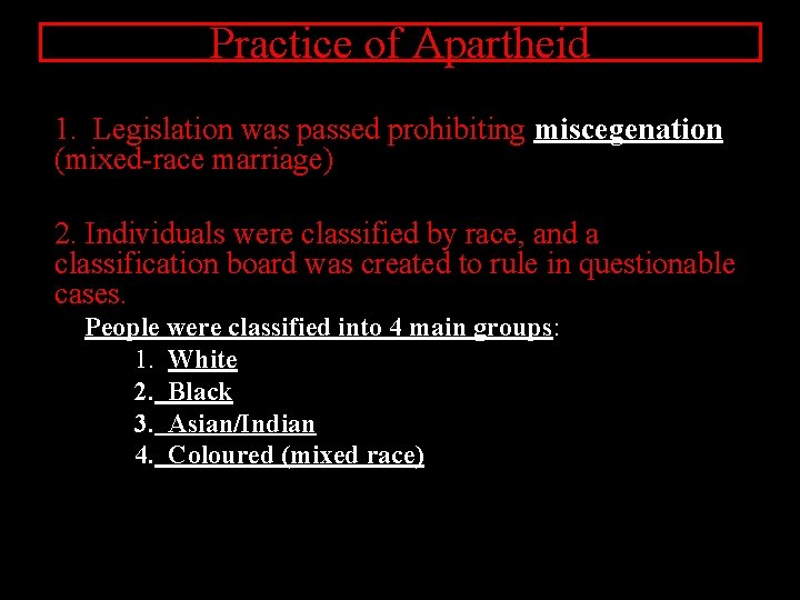 Practice of Apartheid 1. Legislation was passed prohibiting miscegenation (mixed-race marriage) 2. Individuals were