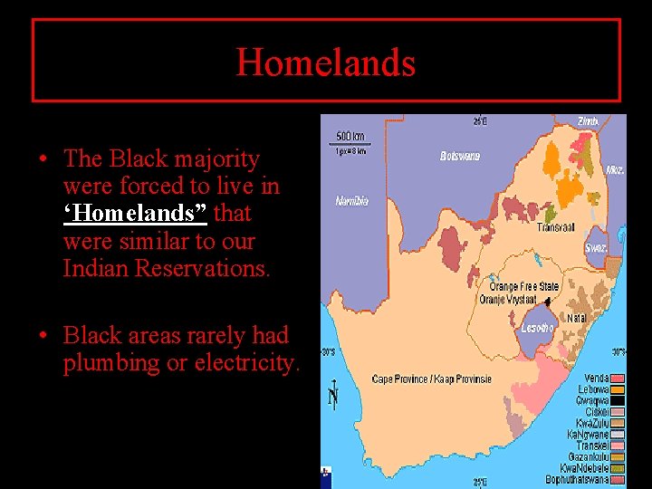 Homelands • The Black majority were forced to live in ‘Homelands” that were similar