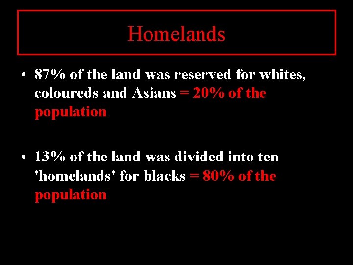 Homelands • 87% of the land was reserved for whites, coloureds and Asians =