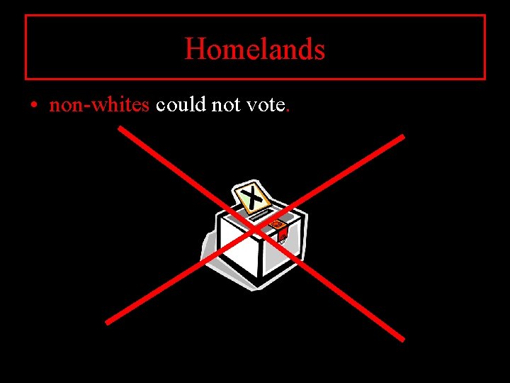 Homelands • non-whites could not vote. 