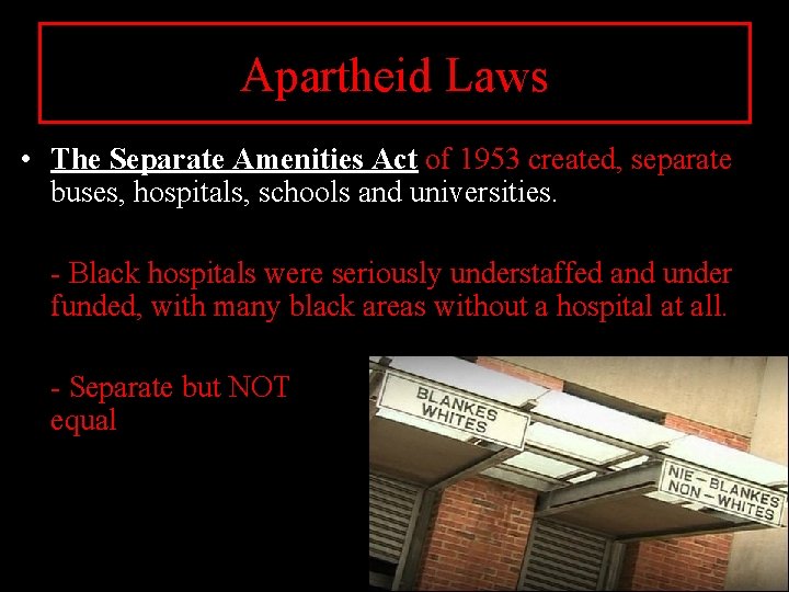 Apartheid Laws • The Separate Amenities Act of 1953 created, separate buses, hospitals, schools