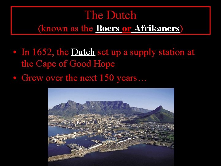 The Dutch (known as the Boers or Afrikaners) • In 1652, the Dutch set